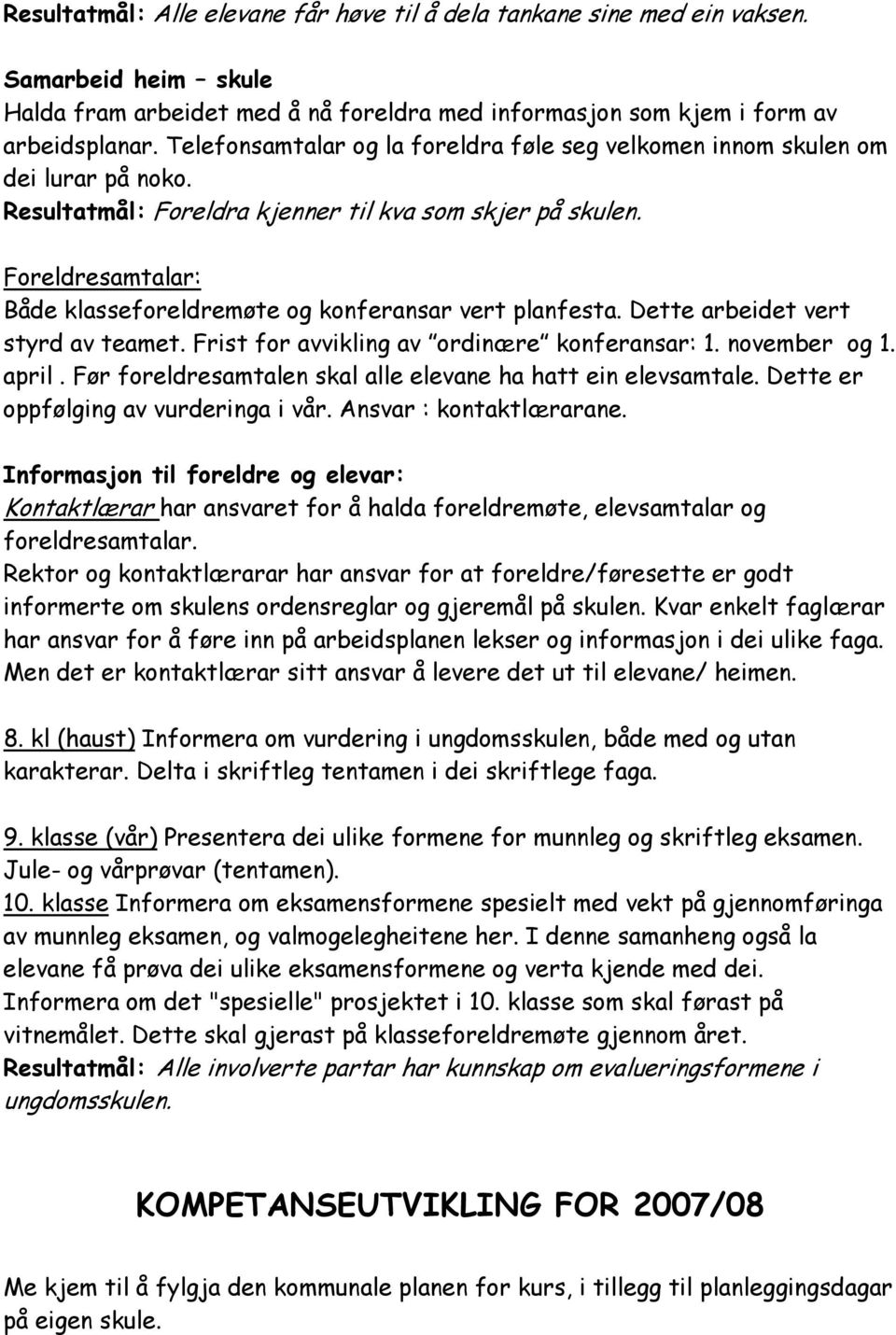 Foreldresamtalar: Både klasseforeldremøte og konferansar vert planfesta. Dette arbeidet vert styrd av teamet. Frist for avvikling av ordinære konferansar: 1. november og 1. april.