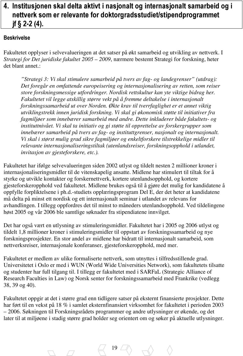 I Strategi for Det juridiske fakultet 2005 2009, nærmere bestemt Strategi for forskning, heter det blant annet.