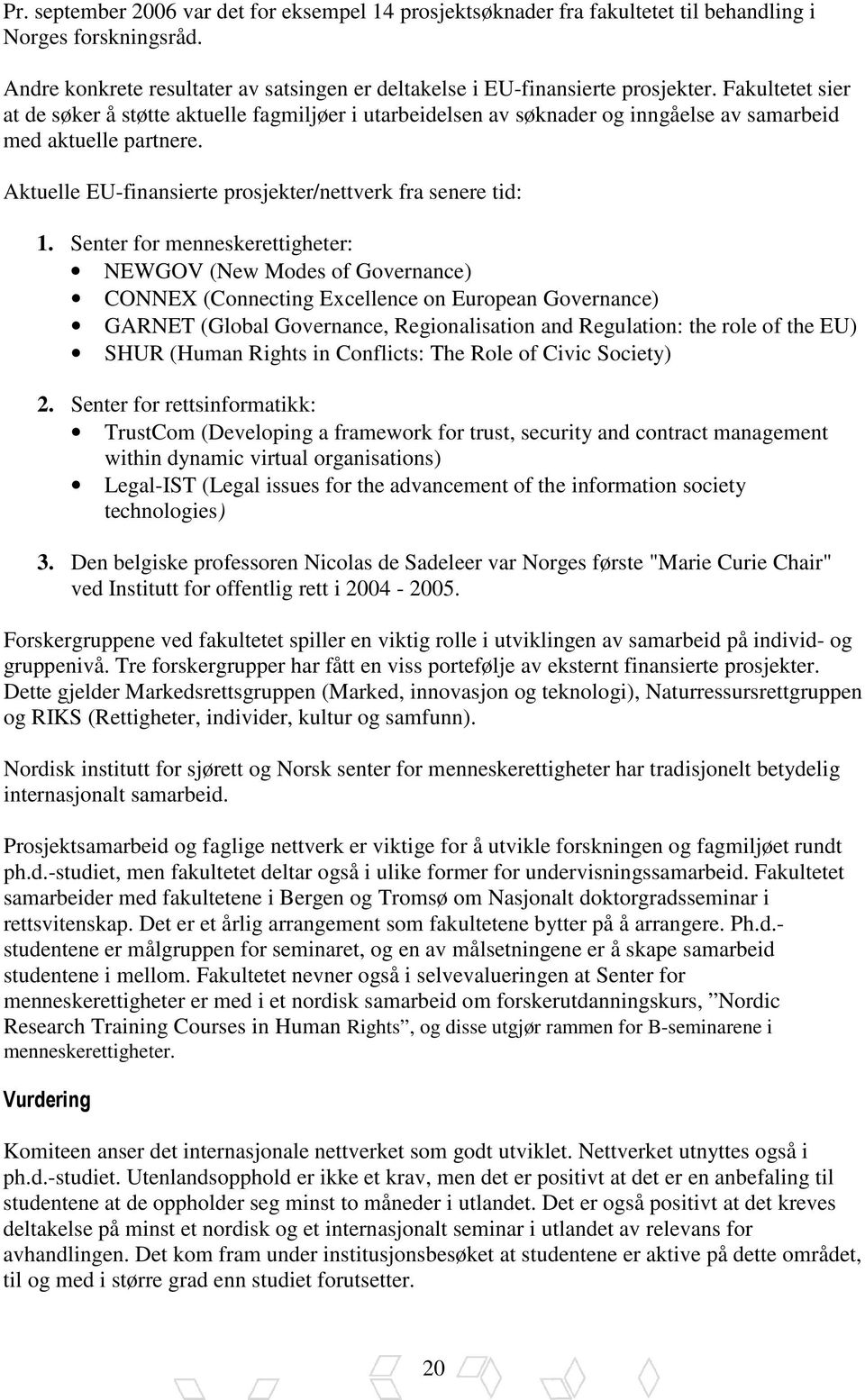 Senter for menneskerettigheter: NEWGOV (New Modes of Governance) CONNEX (Connecting Excellence on European Governance) GARNET (Global Governance, Regionalisation and Regulation: the role of the EU)