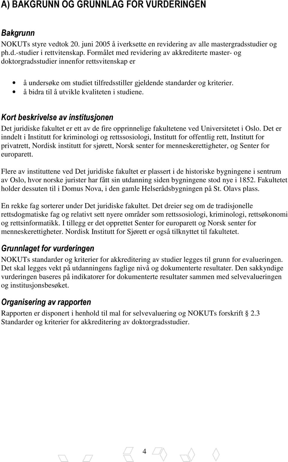 å bidra til å utvikle kvaliteten i studiene. Kort beskrivelse av institusjonen Det juridiske fakultet er ett av de fire opprinnelige fakultetene ved Universitetet i Oslo.