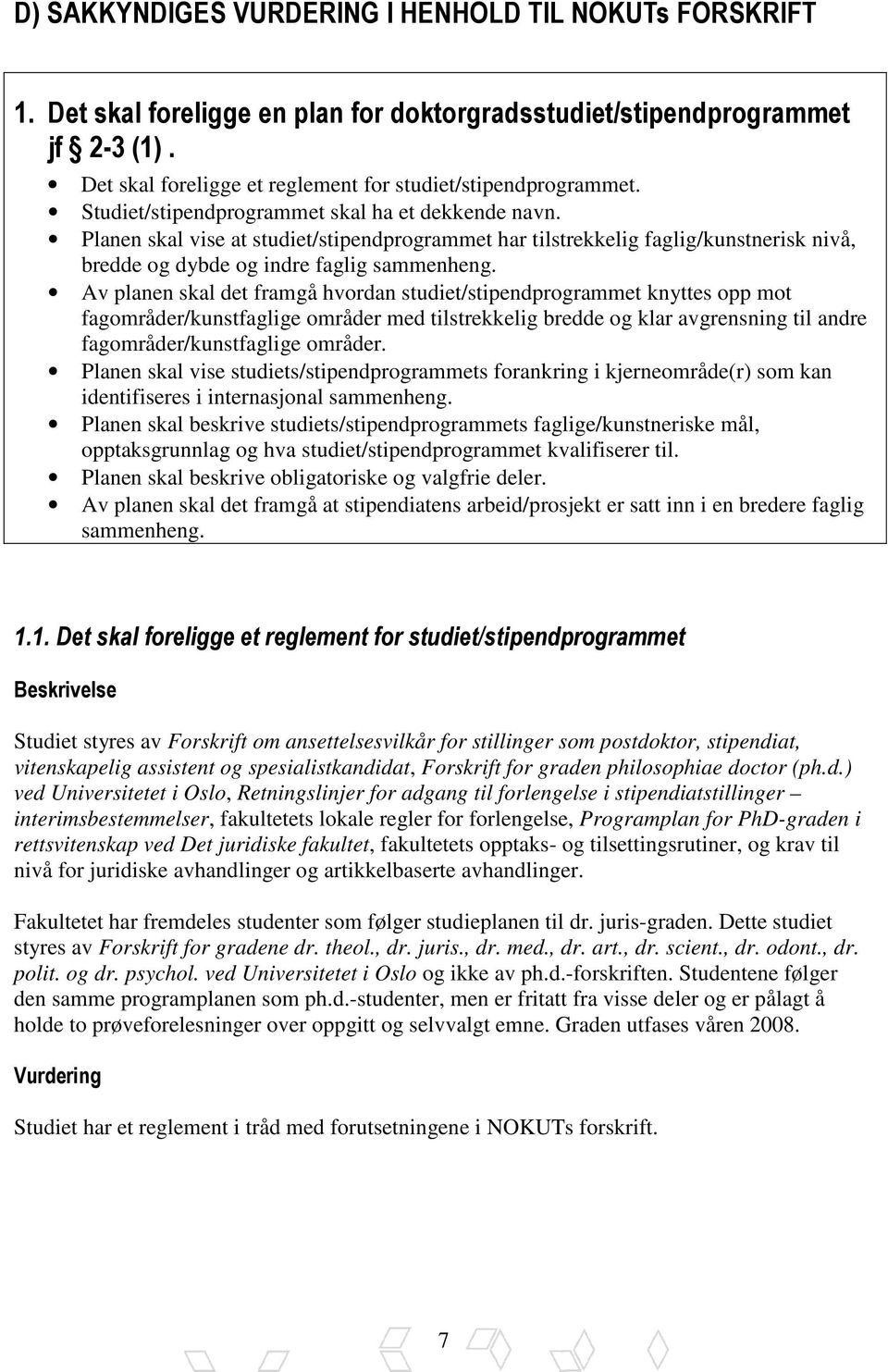 Planen skal vise at studiet/stipendprogrammet har tilstrekkelig faglig/kunstnerisk nivå, bredde og dybde og indre faglig sammenheng.