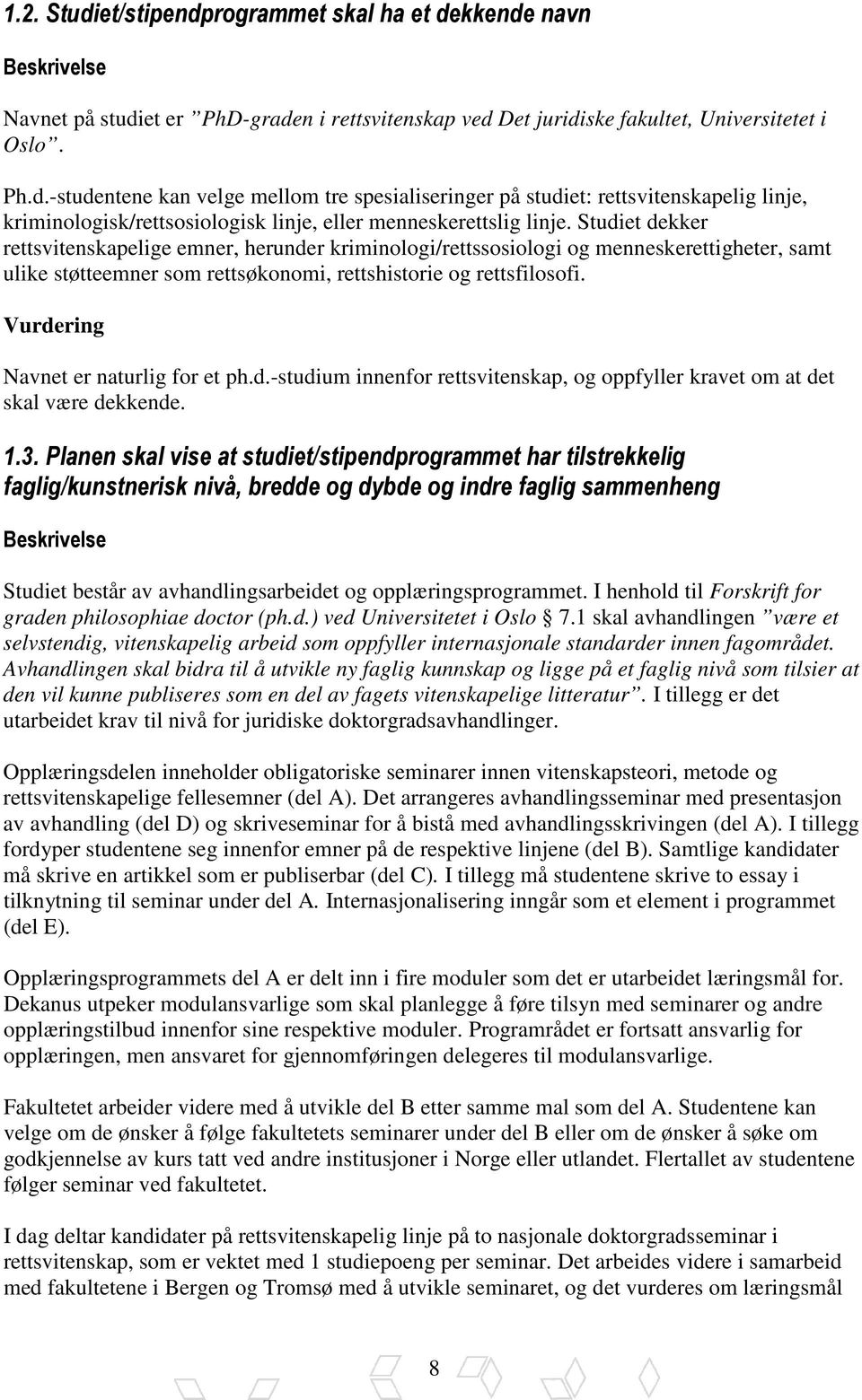 Vurdering Navnet er naturlig for et ph.d.-studium innenfor rettsvitenskap, og oppfyller kravet om at det skal være dekkende. 1.3.