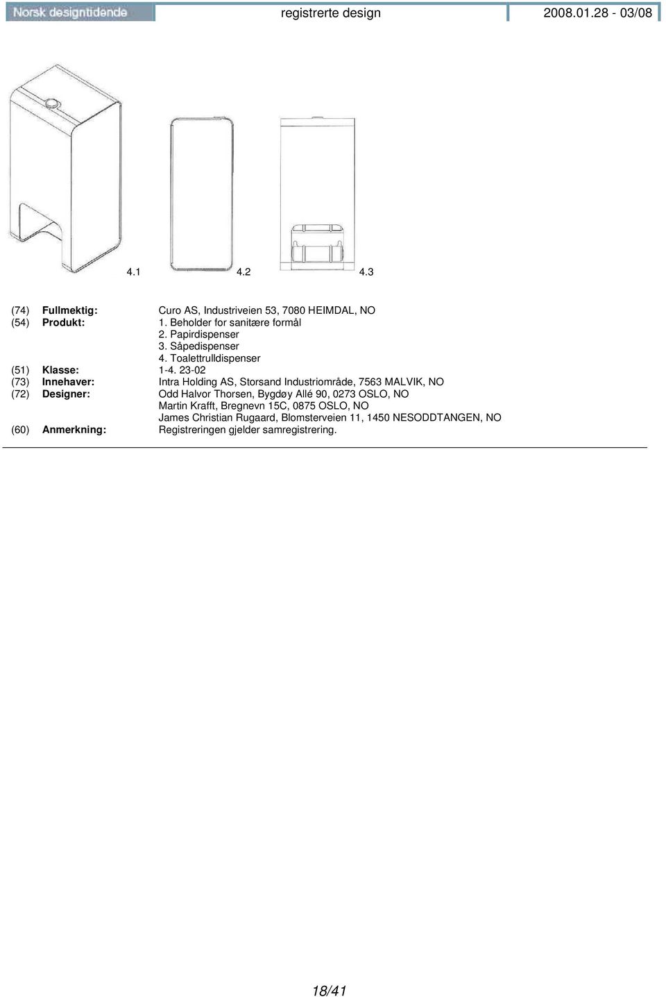 23-02 (73) Innehaver: Intra Holding AS, Storsand Industriområde, 7563 MALVIK, NO (72) Designer: Odd Halvor Thorsen, Bygdøy Allé