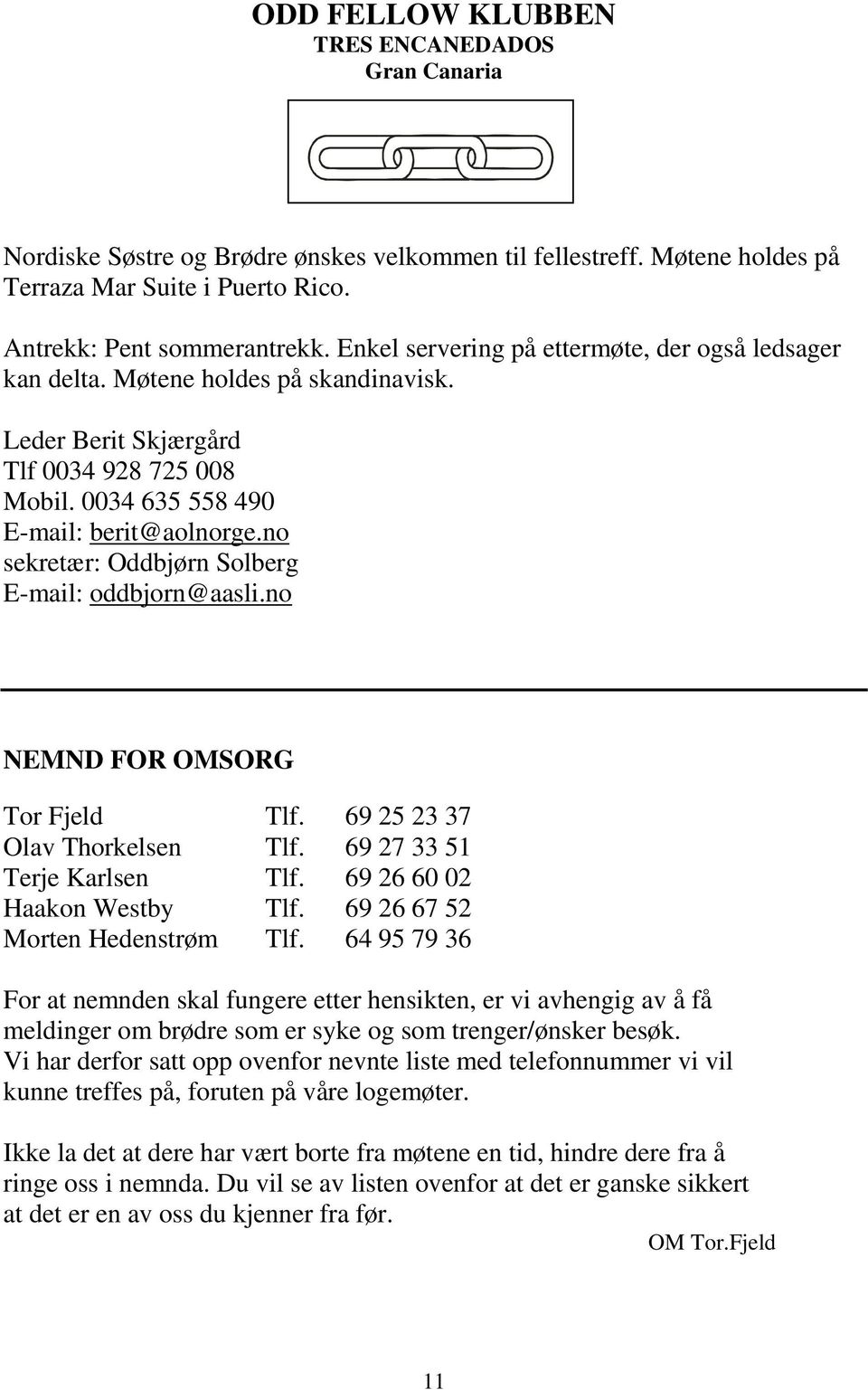 no sekretær: Oddbjørn Solberg E-mail: oddbjorn@aasli.no NEMND FOR OMSORG Tor Fjeld Tlf. 69 25 23 37 Olav Thorkelsen Tlf. 69 27 33 51 Terje Karlsen Tlf. 69 26 60 02 Haakon Westby Tlf.