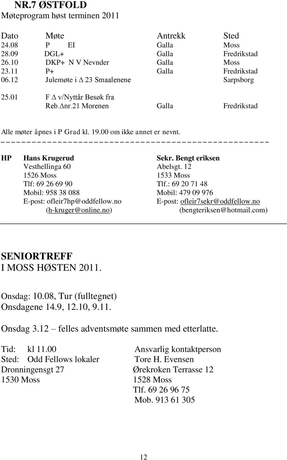 Bengt eriksen Vesthellinga 60 Abelsgt. 12 1526 Moss 1533 Moss Tlf: 69 26 69 90 Tlf.: 69 20 71 48 Mobil: 958 38 088 Mobil: 479 09 976 E-post: ofleir7hp@oddfellow.no E-post: ofleir7sekr@oddfellow.