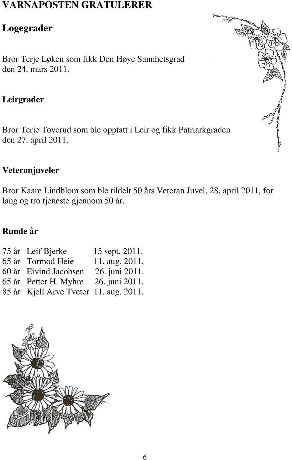 Veteranjuveler Bror Kaare Lindblom som ble tildelt 50 års Veteran Juvel, 28. april 2011, for lang og tro tjeneste gjennom 50 år.