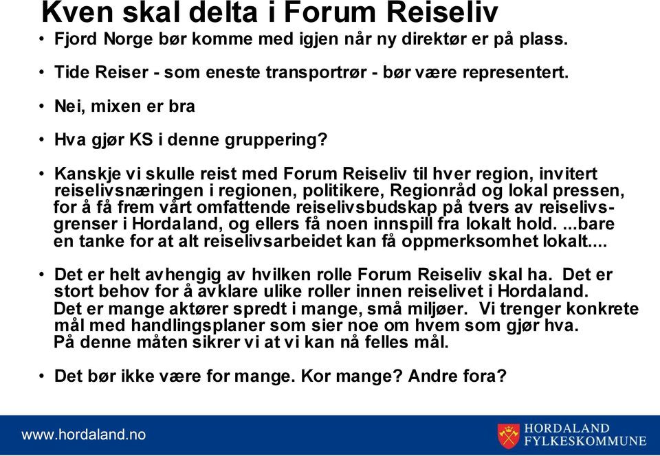 Kanskje vi skulle reist med Forum Reiseliv til hver region, invitert reiselivsnæringen i regionen, politikere, Regionråd og lokal pressen, for å få frem vårt omfattende reiselivsbudskap på tvers av