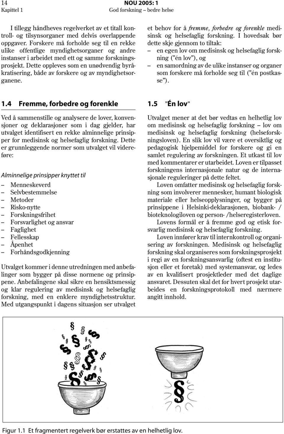 Dette oppleves som en unødvendig byråkratisering, både av forskere og av myndighetsorganene. et behov for å fremme, forbedre og forenkle medisinsk og helsefaglig forskning.