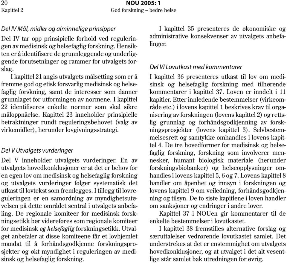 I kapittel 21 angis utvalgets målsetting som er å fremme god og etisk forsvarlig medisinsk og helsefaglig forskning, samt de interesser som danner grunnlaget for utformingen av normene.