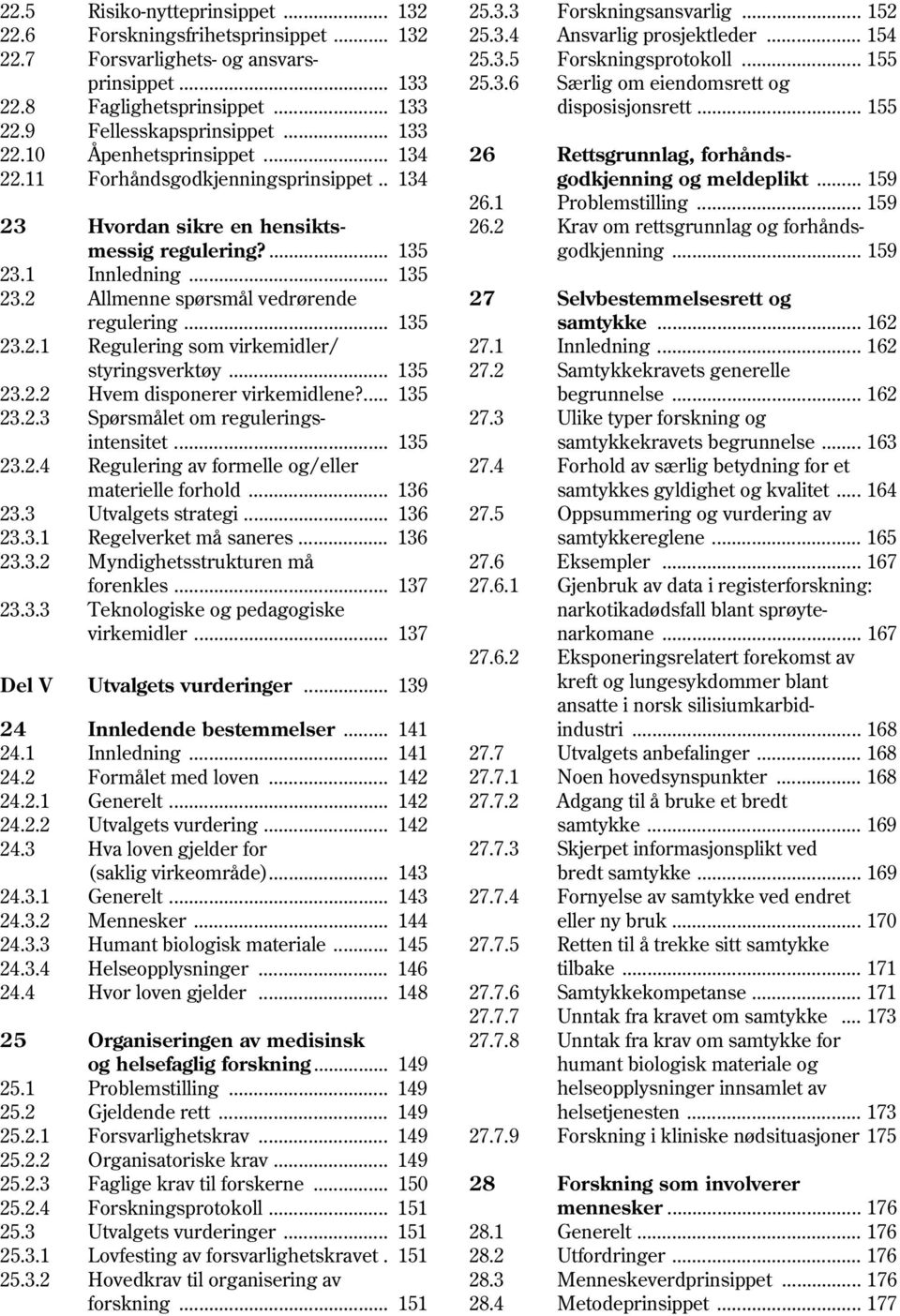 .. 135 23.2.2 Hvem disponerer virkemidlene?... 135 23.2.3 Spørsmålet om regulerings intensitet... 135 23.2.4 Regulering av formelle og/eller materielle forhold... 136 23.3 Utvalgets strategi... 136 23.3.1 Regelverket må saneres.