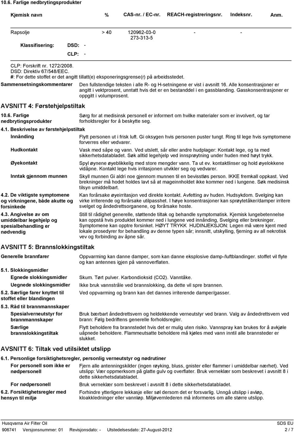 Sammensetningskommentarer Den fullstendige teksten i alle R og Hsetningene er vist i avsnitt 16. Alle konsentrasjoner er angitt i vektprosent, unntatt hvis det er en bestanddel i en gassblanding.