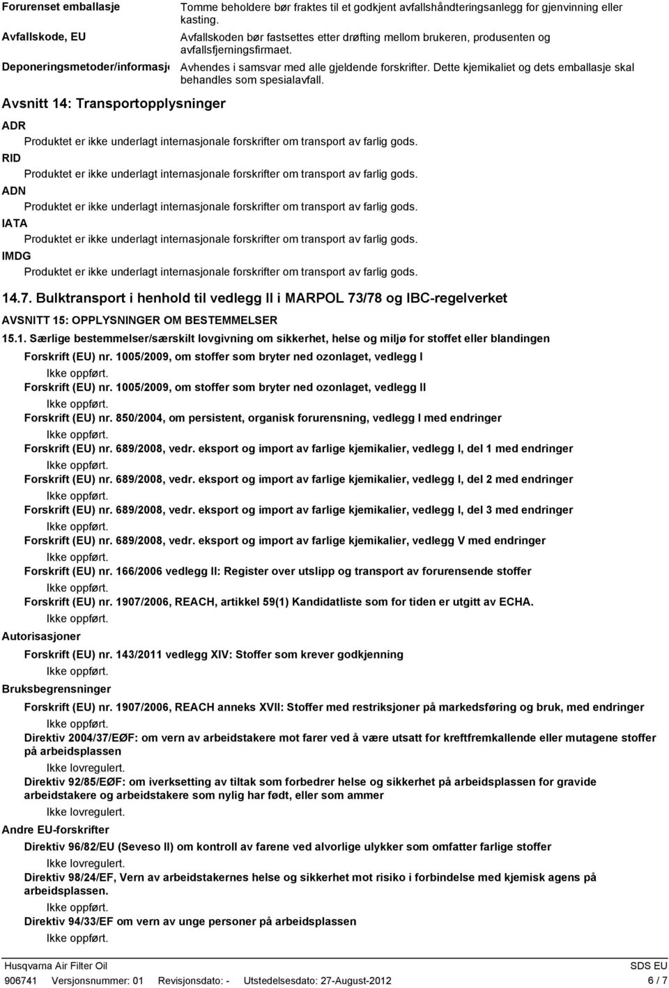 Dette kjemikaliet og dets emballasje skal behandles som spesialavfall. Avsnitt 14: Transportopplysninger ADR RID ADN IATA IMDG 14.7.