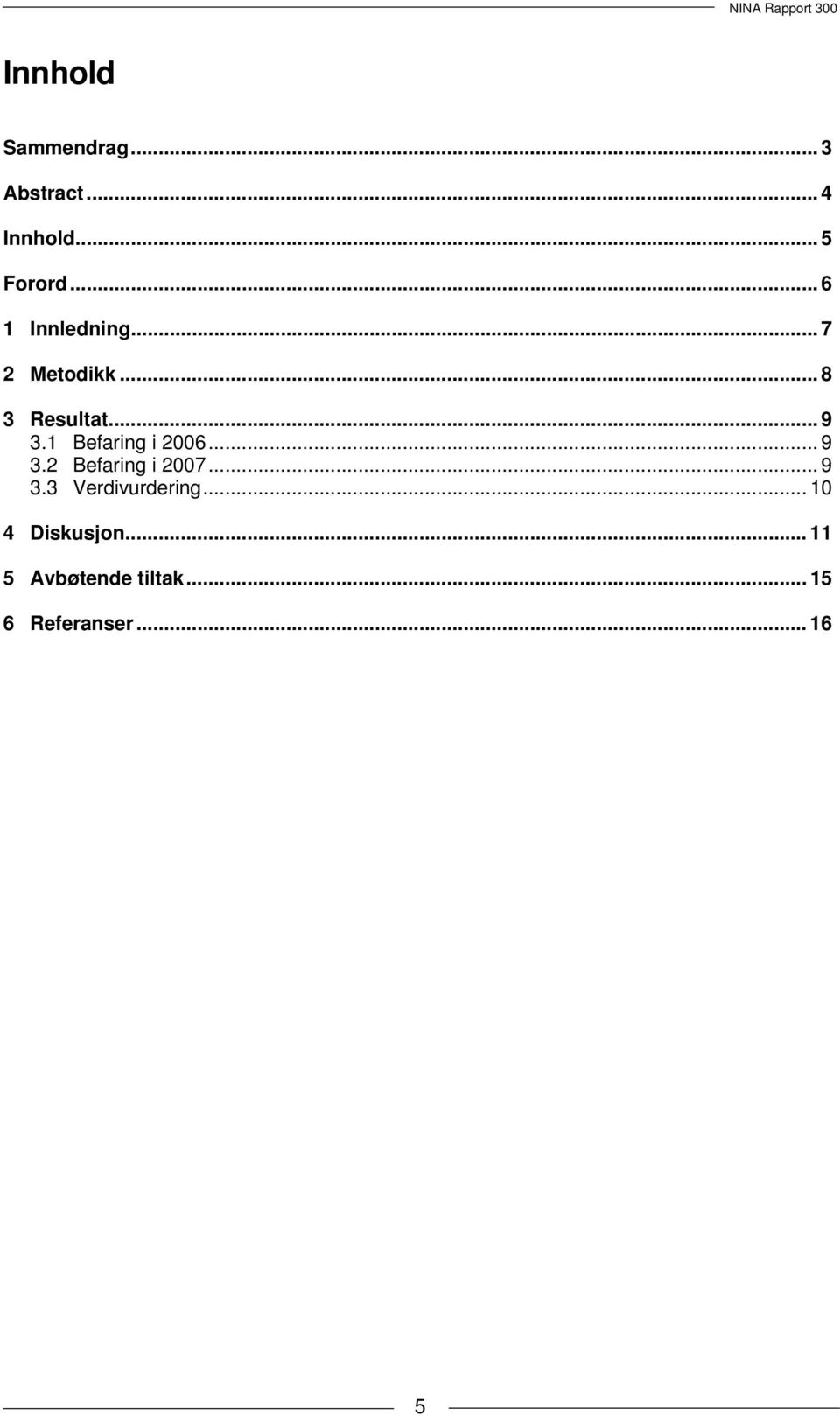 1 Befaring i 2006... 9 3.2 Befaring i 2007... 9 3.3 Verdivurdering.