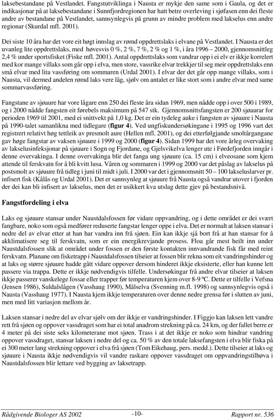 Vestlandet, sannsynlegvis på grunn av mindre problem med lakselus enn andre regionar (Skurdal mfl. 21). Dei siste 1 åra har det vore eit høgt innslag av rømd oppdrettslaks i elvane på Vestlandet.