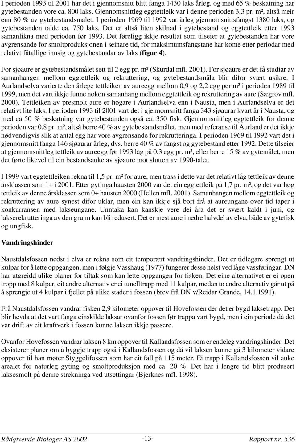 Det er altså liten skilnad i gytebestand og eggtettleik etter 1993 samanlikna med perioden før 1993.