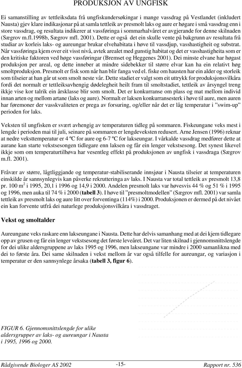 Dette er også det ein skulle vente på bakgrunn av resultata frå studiar av korleis laks- og aureungar brukar elvehabitata i høve til vassdjup, vasshastigheit og substrat.