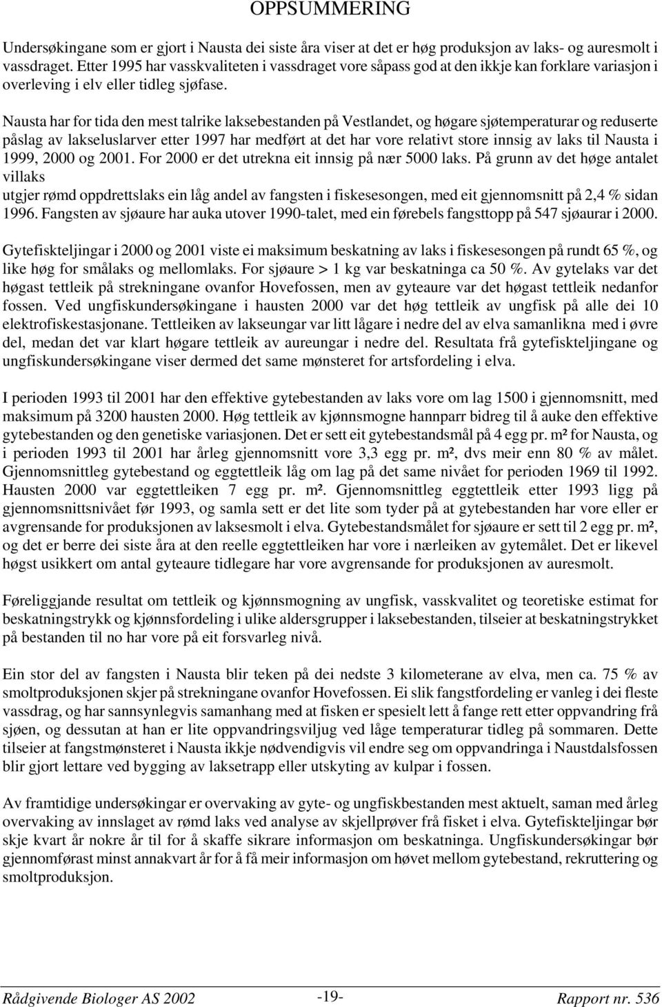 Nausta har for tida den mest talrike laksebestanden på Vestlandet, og høgare sjøtemperaturar og reduserte påslag av lakseluslarver etter 1997 har medført at det har vore relativt store innsig av laks