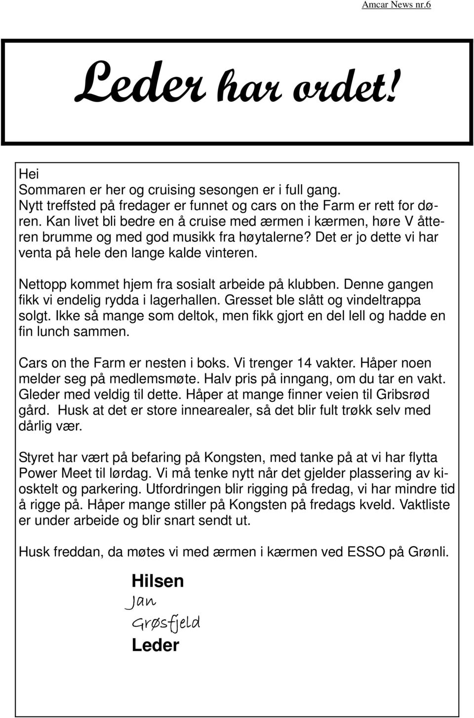 Nettopp kommet hjem fra sosialt arbeide på klubben. Denne gangen fikk vi endelig rydda i lagerhallen. Gresset ble slått og vindeltrappa solgt.