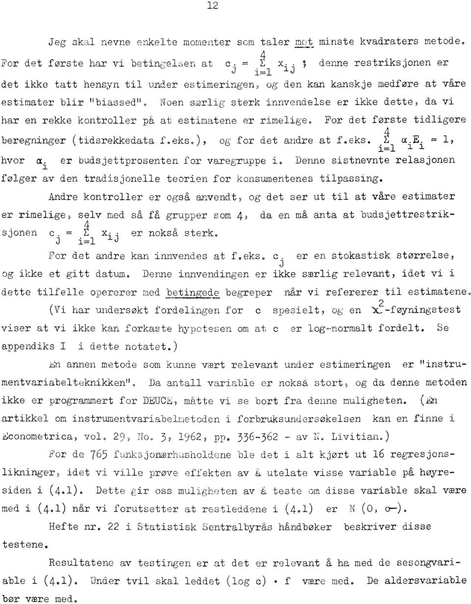 Noen særlig sterk innvendelse er ikke dette, da vi har en rekke kontroller p6, at estimatene er rimelige. For det forste tidligere beregninger (tidsrekkedata foeks.) og for det andre at feeks. Œ.E.