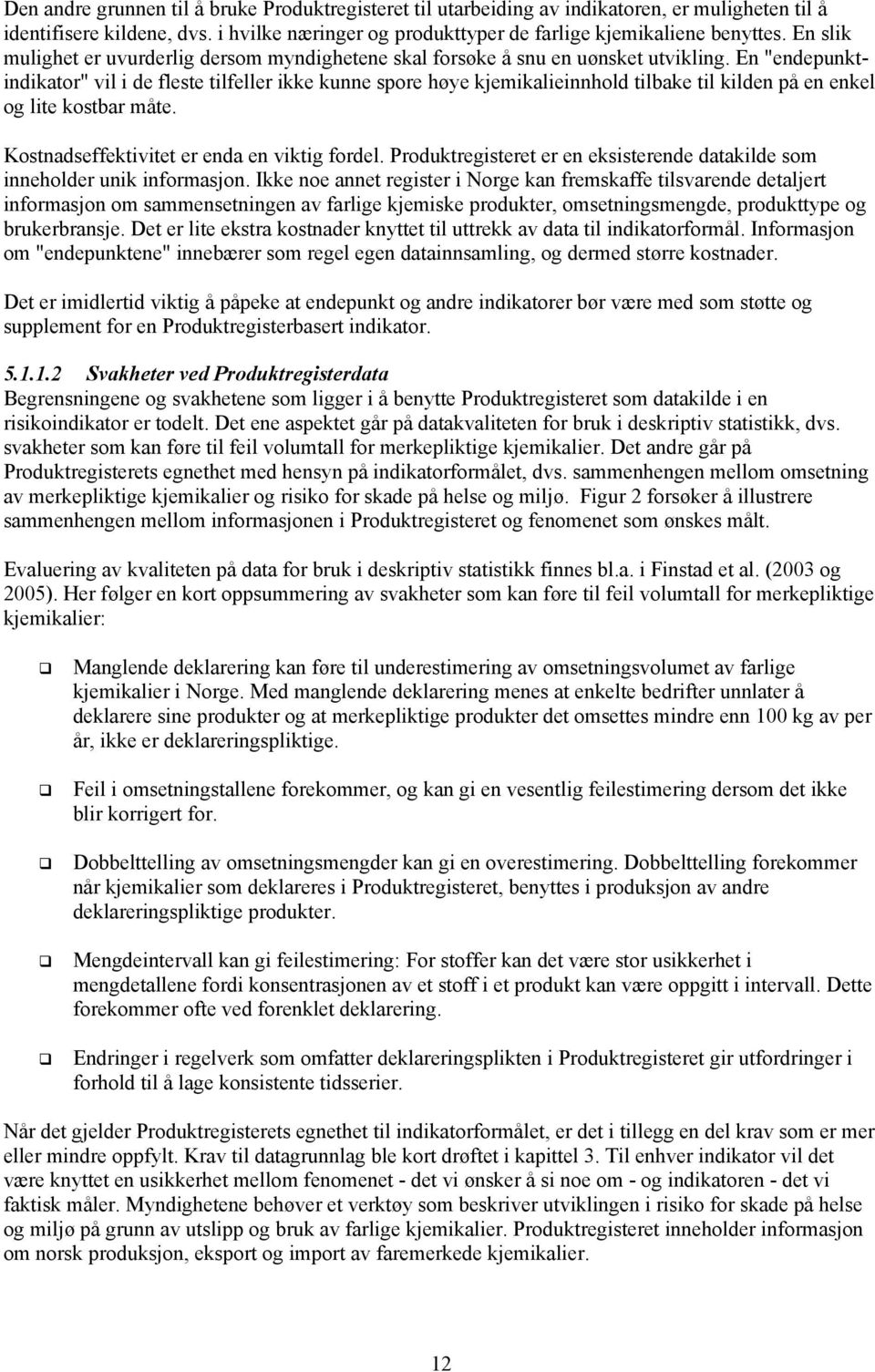 En "endepunktindikator" vil i de fleste tilfeller ikke kunne spore høye kjemikalieinnhold tilbake til kilden på en enkel og lite kostbar måte. Kostnadseffektivitet er enda en viktig fordel.