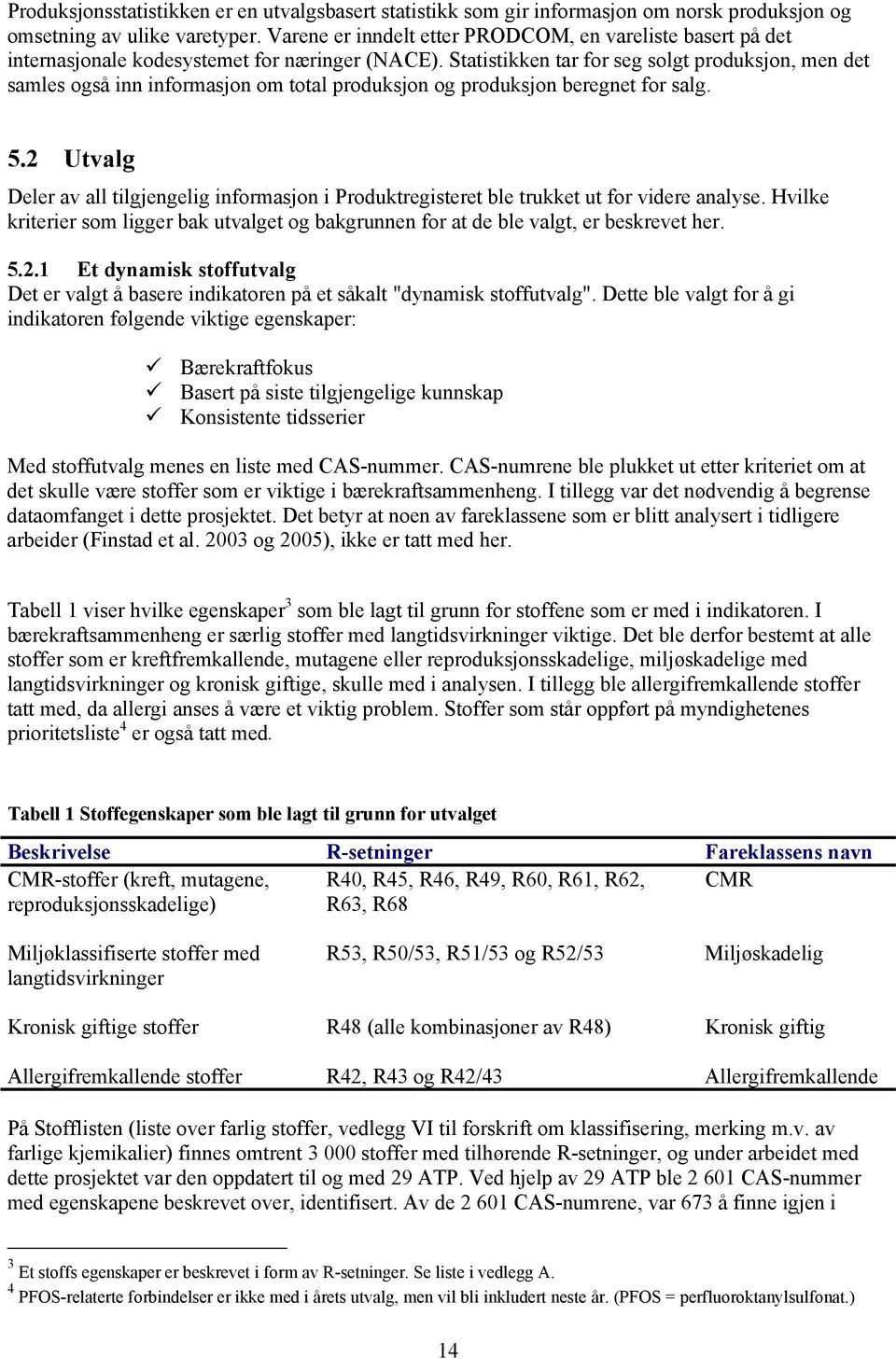 Statistikken tar for seg solgt produksjon, men det samles også inn informasjon om total produksjon og produksjon beregnet for salg. 5.