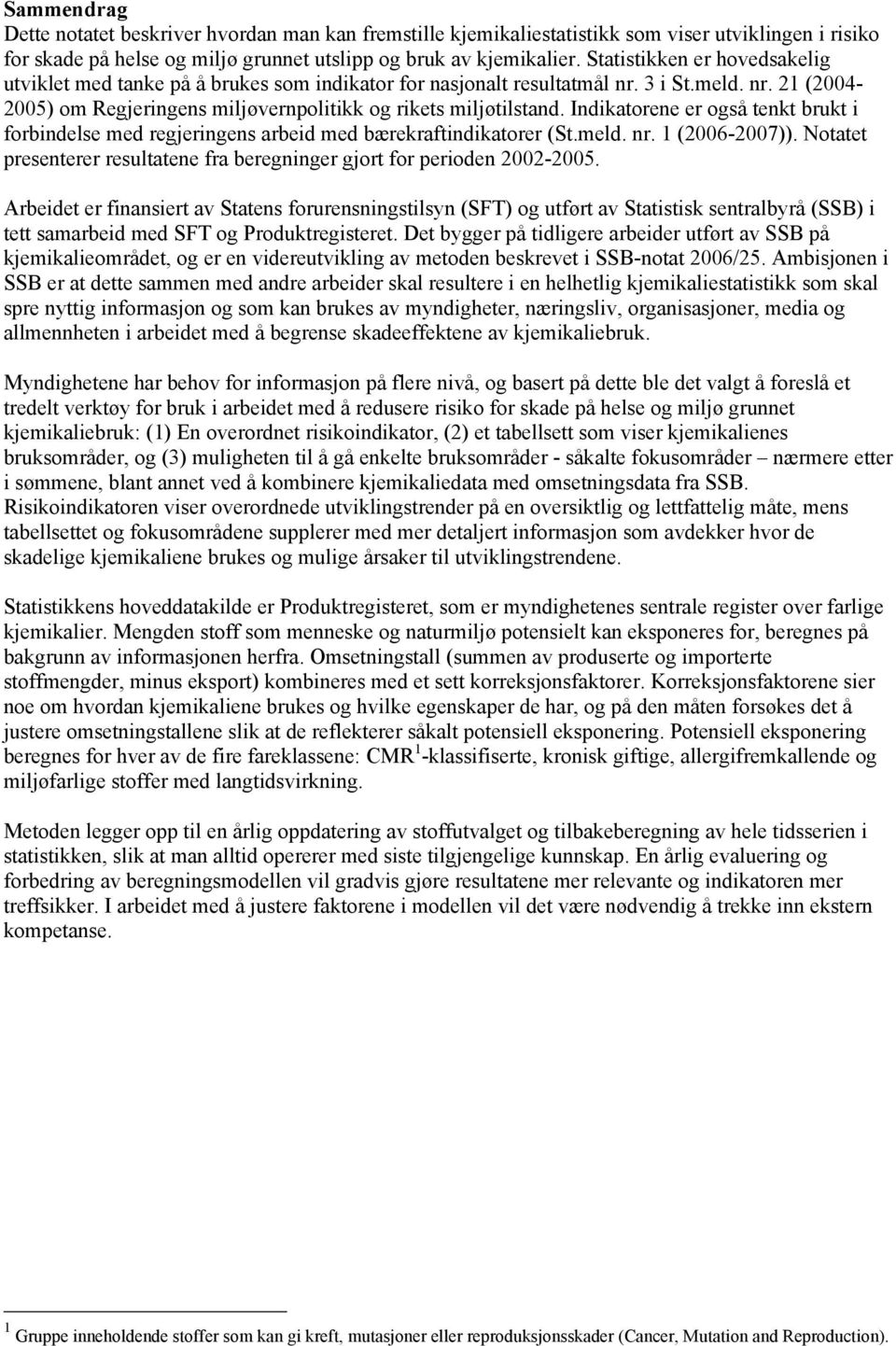 Indikatorene er også tenkt brukt i forbindelse med regjeringens arbeid med bærekraftindikatorer (St.meld. nr. 1 (2006-2007)).