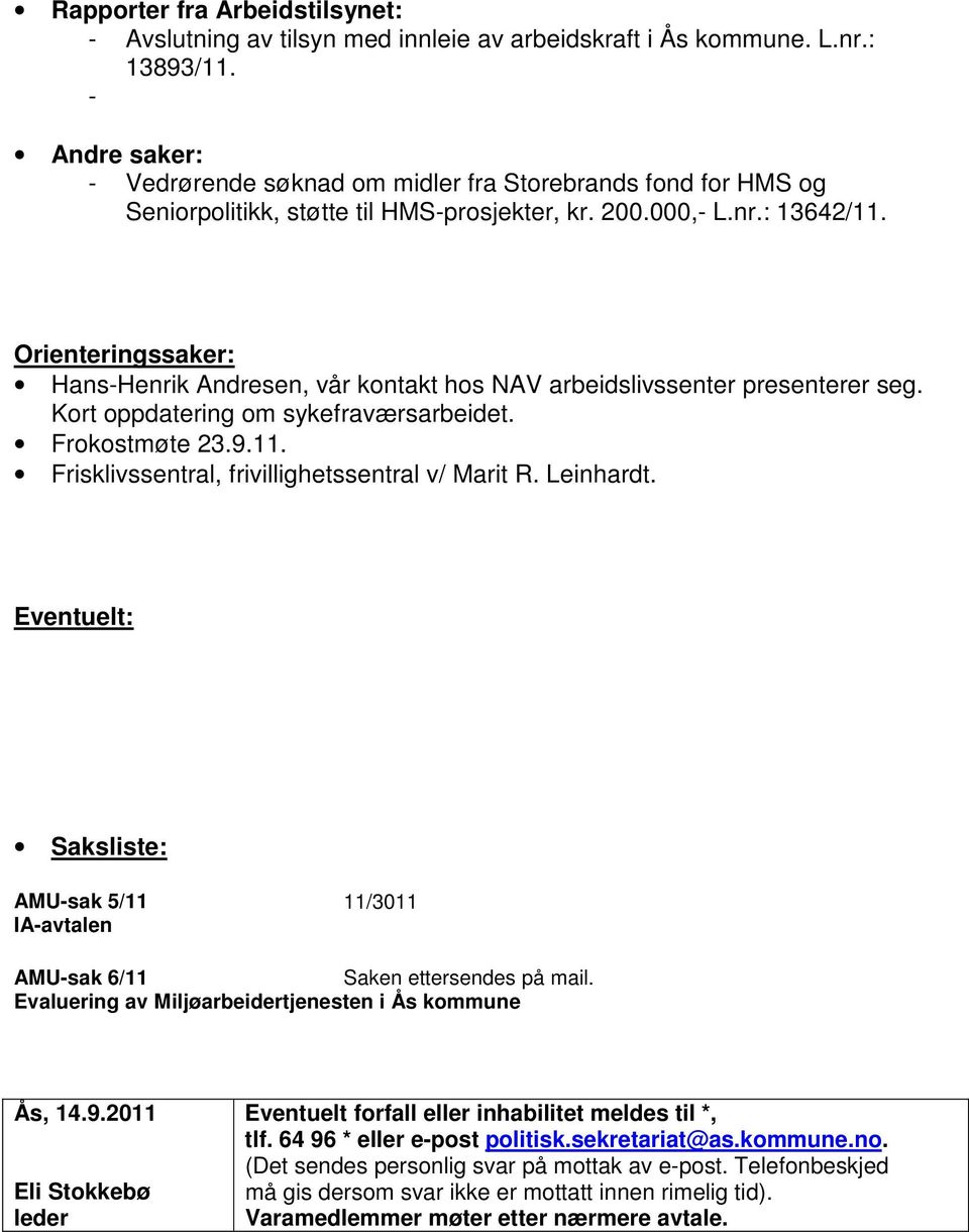 Orienteringssaker: Hans-Henrik Andresen, vår kontakt hos NAV arbeidslivssenter presenterer seg. Kort oppdatering om sykefraværsarbeidet. Frokostmøte 23.9.11.