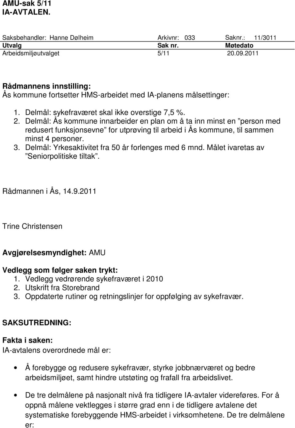 Delmål: Ås kommune innarbeider en plan om å ta inn minst en person med redusert funksjonsevne for utprøving til arbeid i Ås kommune, til sammen minst 4 personer. 3.