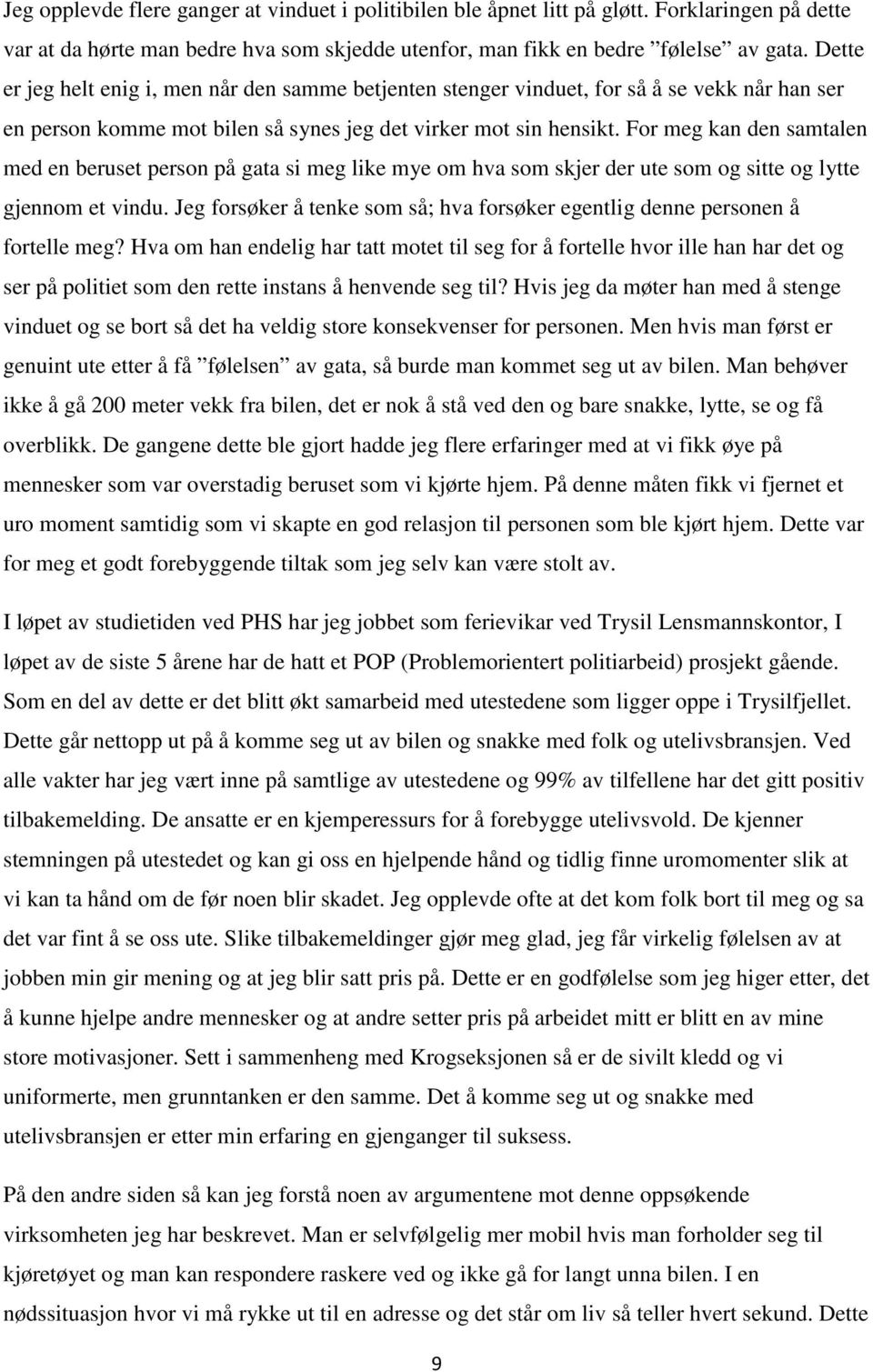 For meg kan den samtalen med en beruset person på gata si meg like mye om hva som skjer der ute som og sitte og lytte gjennom et vindu.