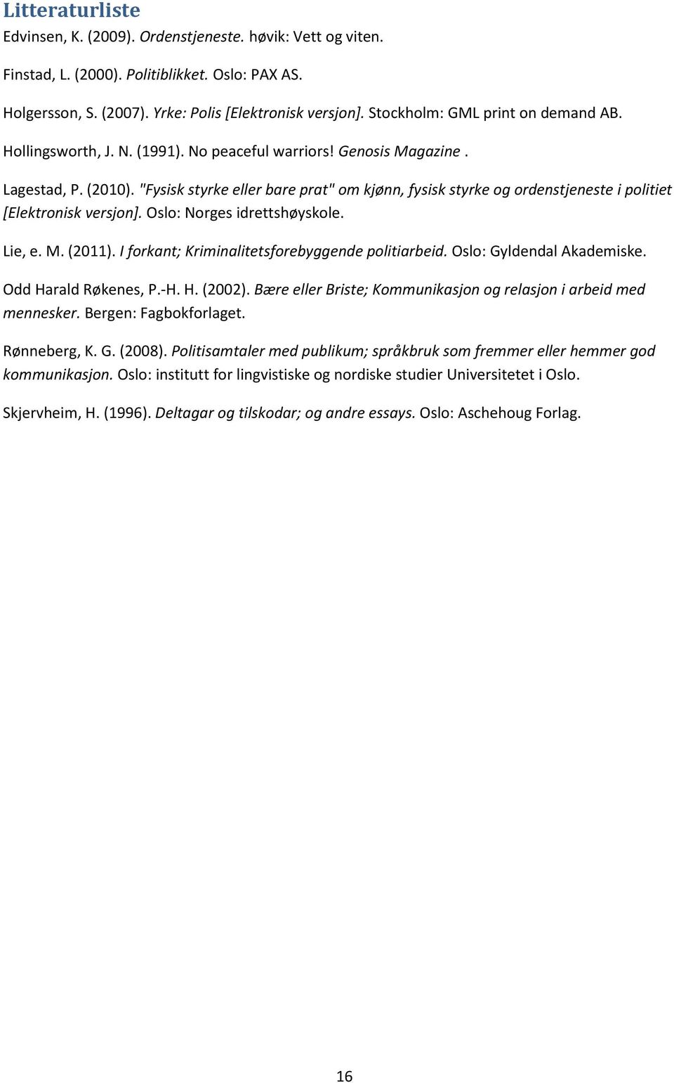 "Fysisk styrke eller bare prat" om kjønn, fysisk styrke og ordenstjeneste i politiet [Elektronisk versjon]. Oslo: Norges idrettshøyskole. Lie, e. M. (2011).