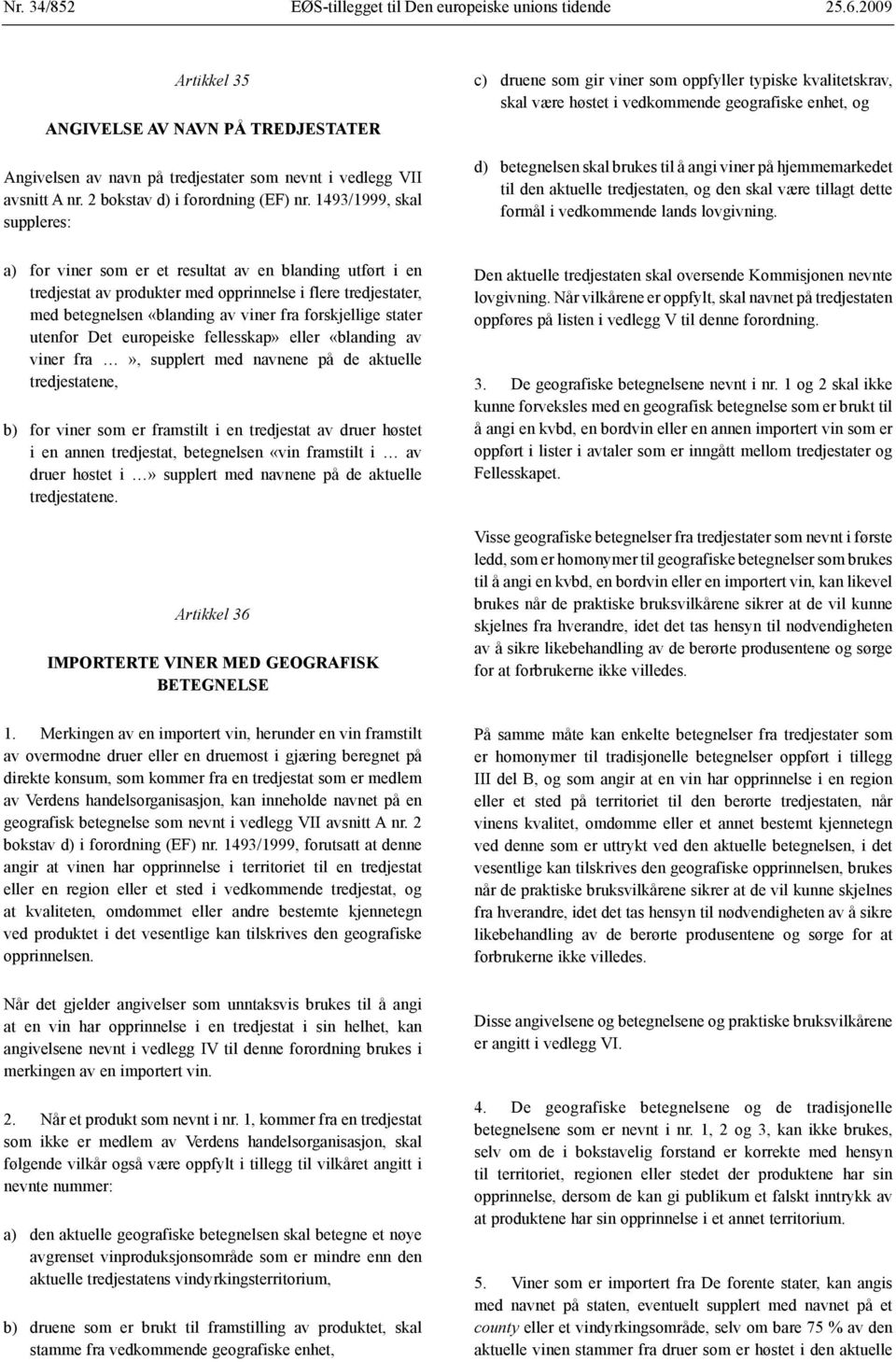 1493/1999, skal suppleres: c) d) druene som gir viner som oppfyller typiske kvalitetskrav, skal være høstet i vedkommende geografiske enhet, og betegnelsen skal brukes til å angi viner på