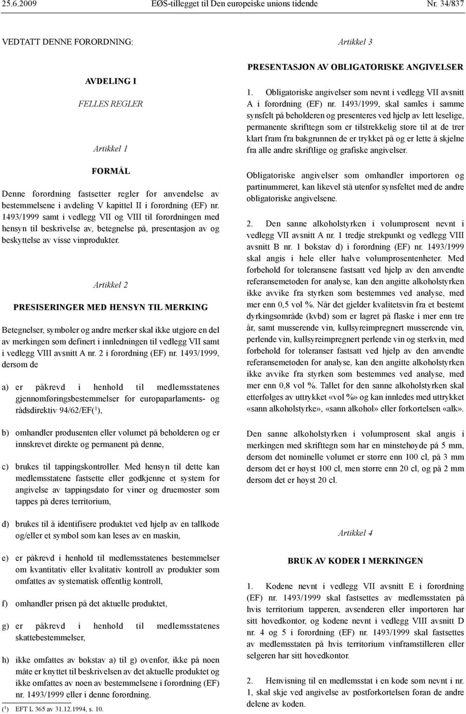 1493/1999 samt i vedlegg VII og VIII til forordningen med hensyn til beskrivelse av, betegnelse på, presentasjon av og beskyttelse av visse vinprodukter.