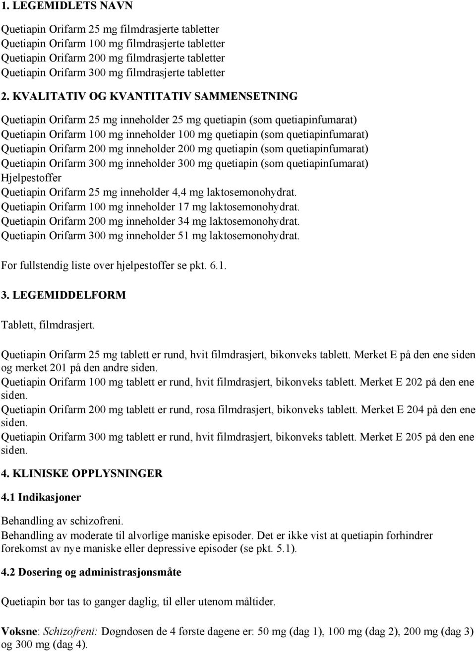 KVALITATIV OG KVANTITATIV SAMMENSETNING Quetiapin Orifarm 25 mg inneholder 25 mg quetiapin (som quetiapinfumarat) Quetiapin Orifarm 100 mg inneholder 100 mg quetiapin (som quetiapinfumarat) Quetiapin