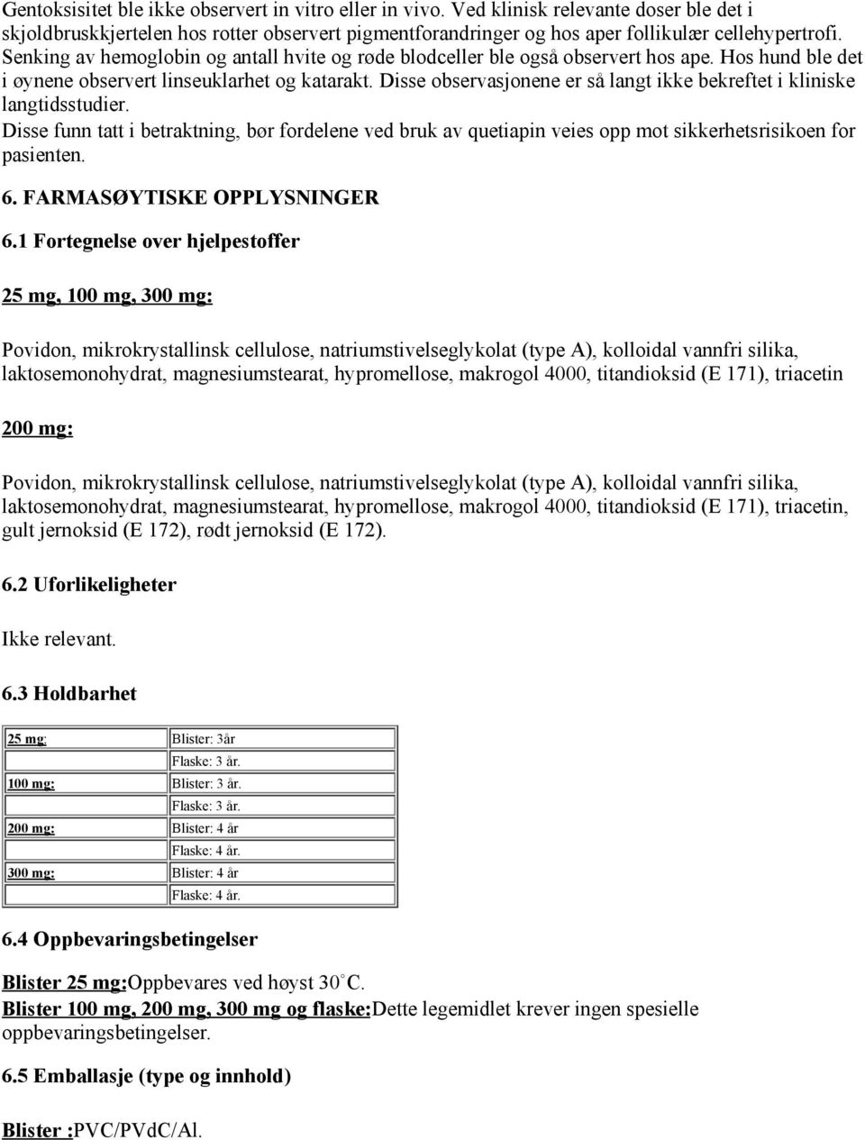 Disse observasjonene er så langt ikke bekreftet i kliniske langtidsstudier. Disse funn tatt i betraktning, bør fordelene ved bruk av quetiapin veies opp mot sikkerhetsrisikoen for pasienten. 6.