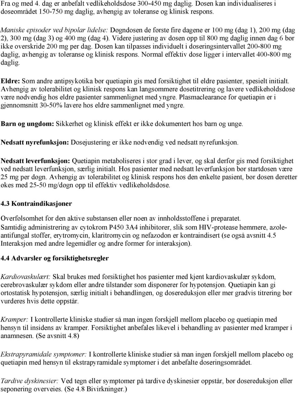 Videre justering av dosen opp til 800 mg daglig innen dag 6 bør ikke overskride 200 mg per dag.