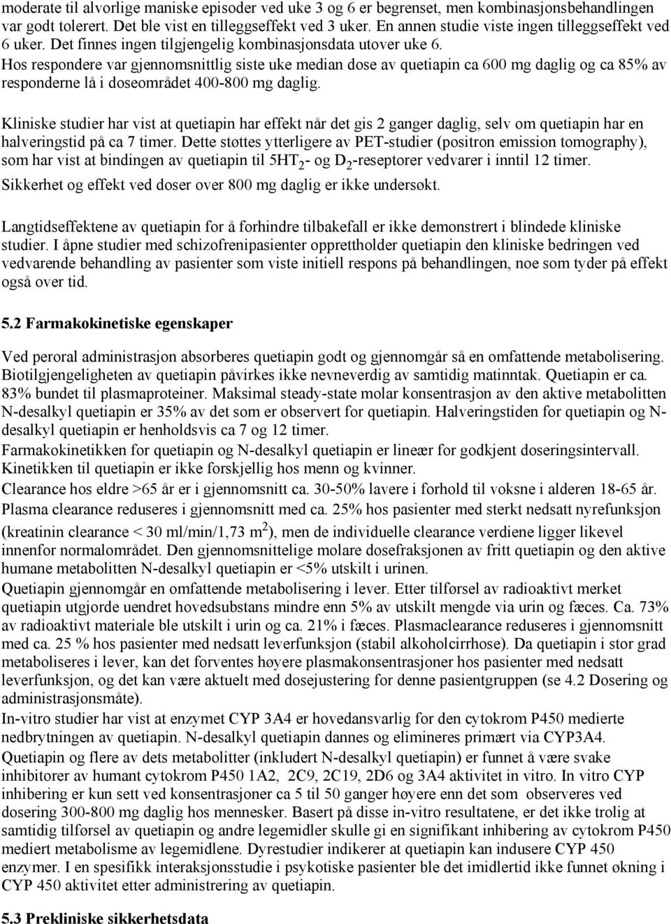 Hos respondere var gjennomsnittlig siste uke median dose av quetiapin ca 600 mg daglig og ca 85% av responderne lå i doseområdet 400-800 mg daglig.