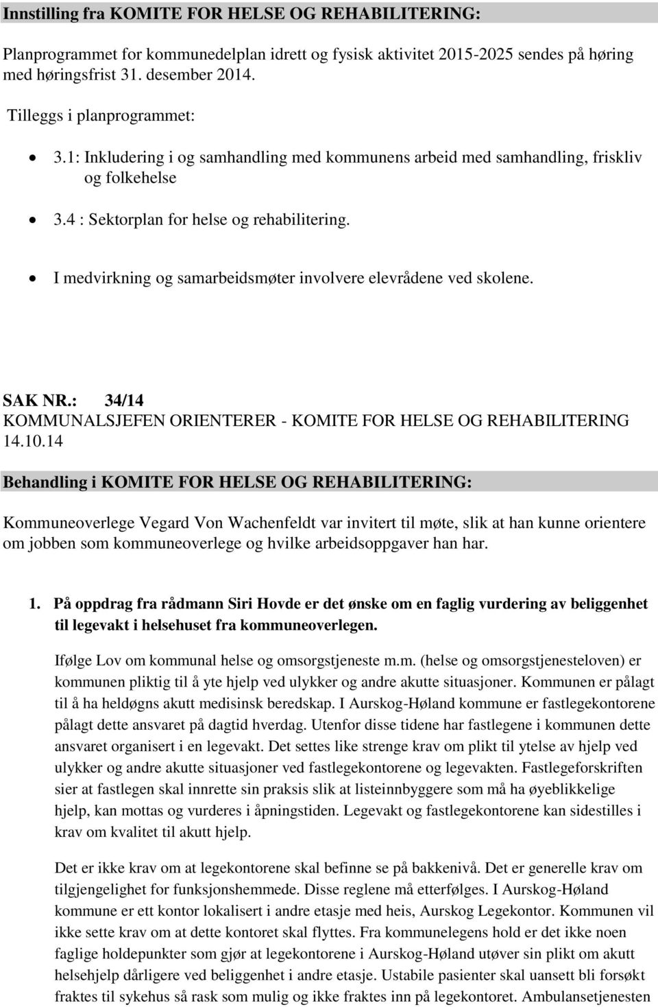 I medvirkning og samarbeidsmøter involvere elevrådene ved skolene. SAK NR.: 34/14 KOMMUNALSJEFEN ORIENTERER - KOMITE FOR HELSE OG REHABILITERING 14.10.