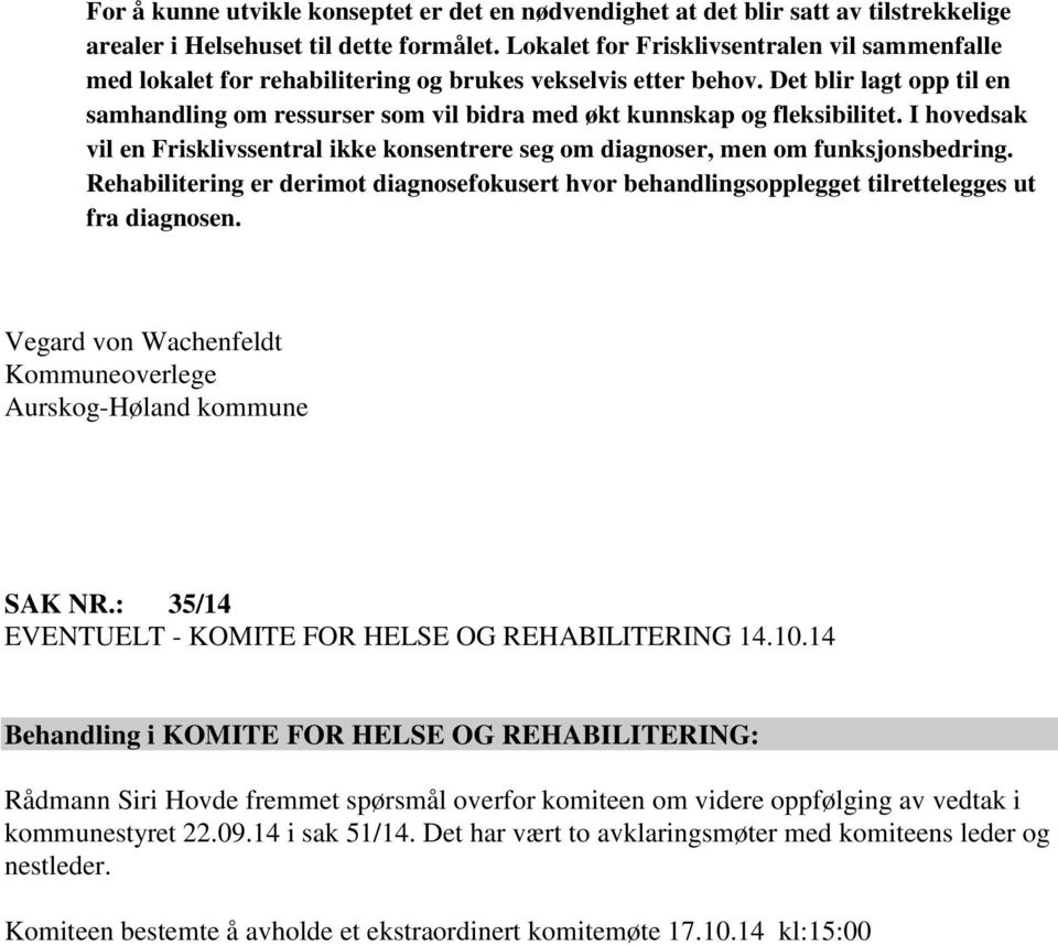 Det blir lagt opp til en samhandling om ressurser som vil bidra med økt kunnskap og fleksibilitet. I hovedsak vil en Frisklivssentral ikke konsentrere seg om diagnoser, men om funksjonsbedring.