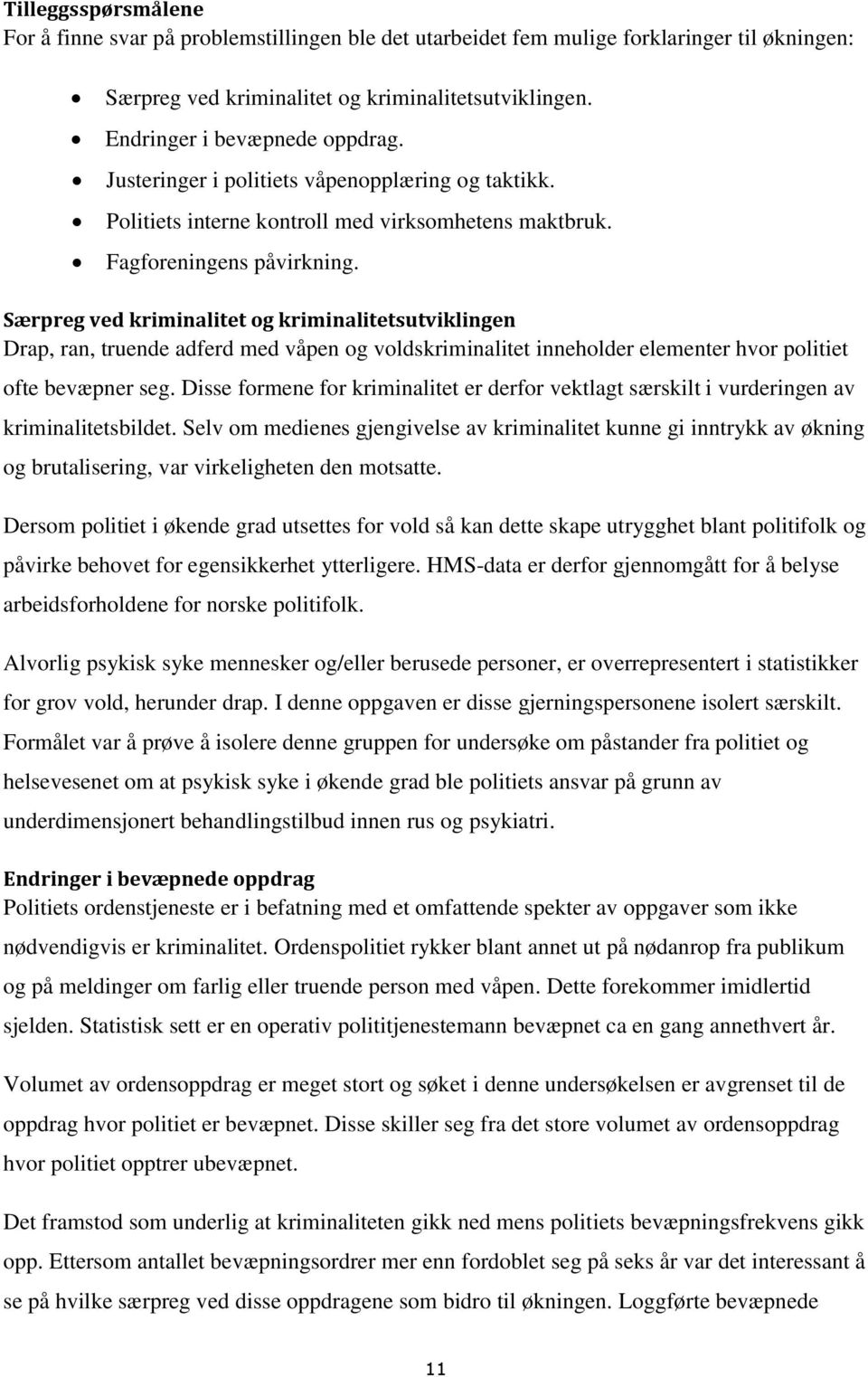 Særpreg ved kriminalitet og kriminalitetsutviklingen Drap, ran, truende adferd med våpen og voldskriminalitet inneholder elementer hvor politiet ofte bevæpner seg.