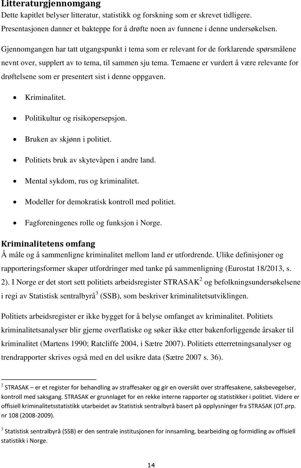 Temaene er vurdert å være relevante for drøftelsene som er presentert sist i denne oppgaven. Kriminalitet. Politikultur og risikopersepsjon. Bruken av skjønn i politiet.