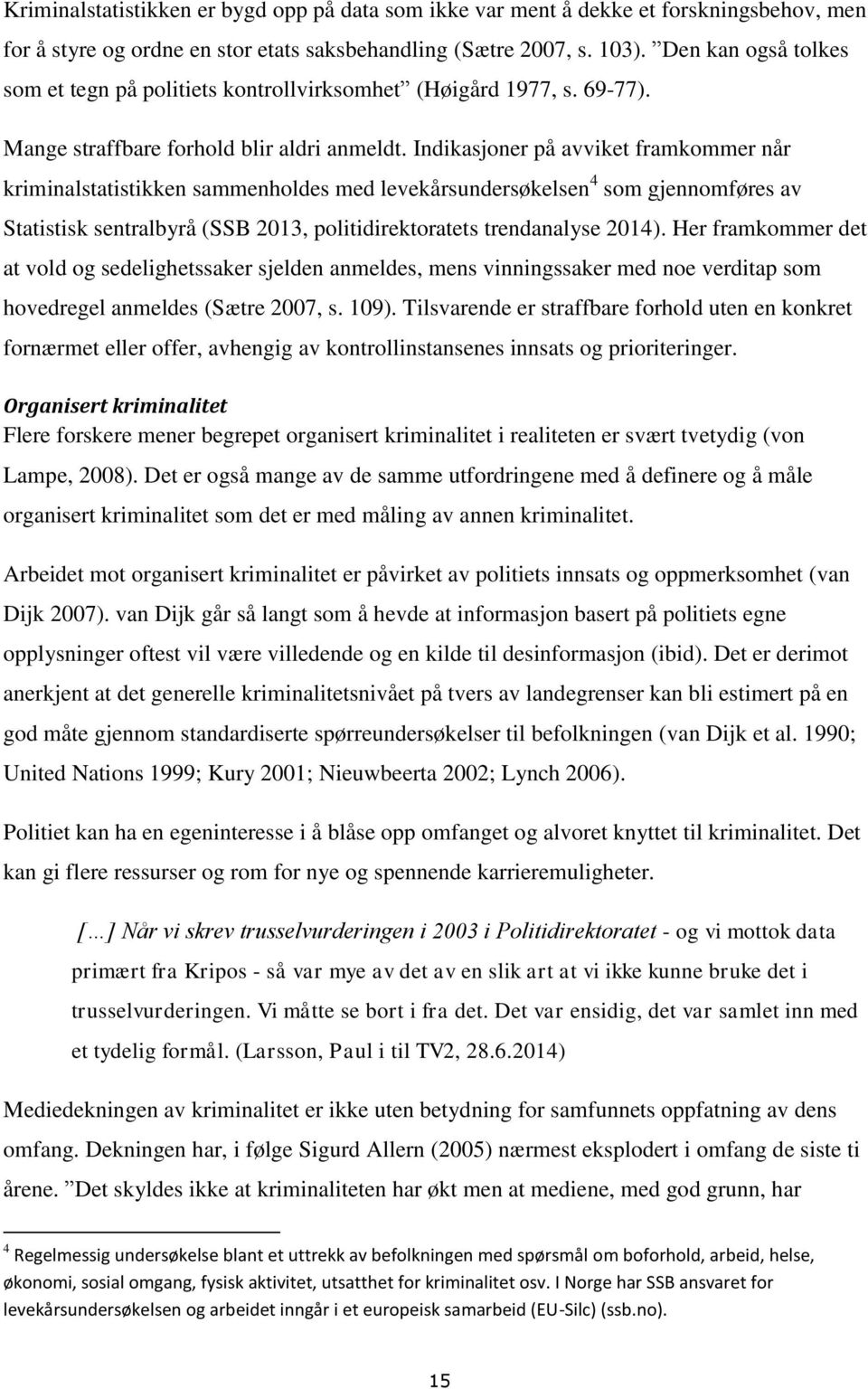 Indikasjoner på avviket framkommer når kriminalstatistikken sammenholdes med levekårsundersøkelsen 4 som gjennomføres av Statistisk sentralbyrå (SSB 2013, politidirektoratets trendanalyse 2014).