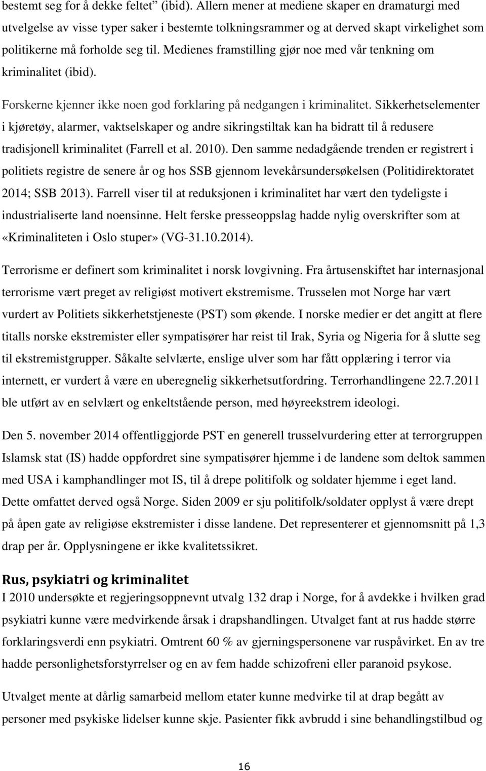 Medienes framstilling gjør noe med vår tenkning om kriminalitet (ibid). Forskerne kjenner ikke noen god forklaring på nedgangen i kriminalitet.