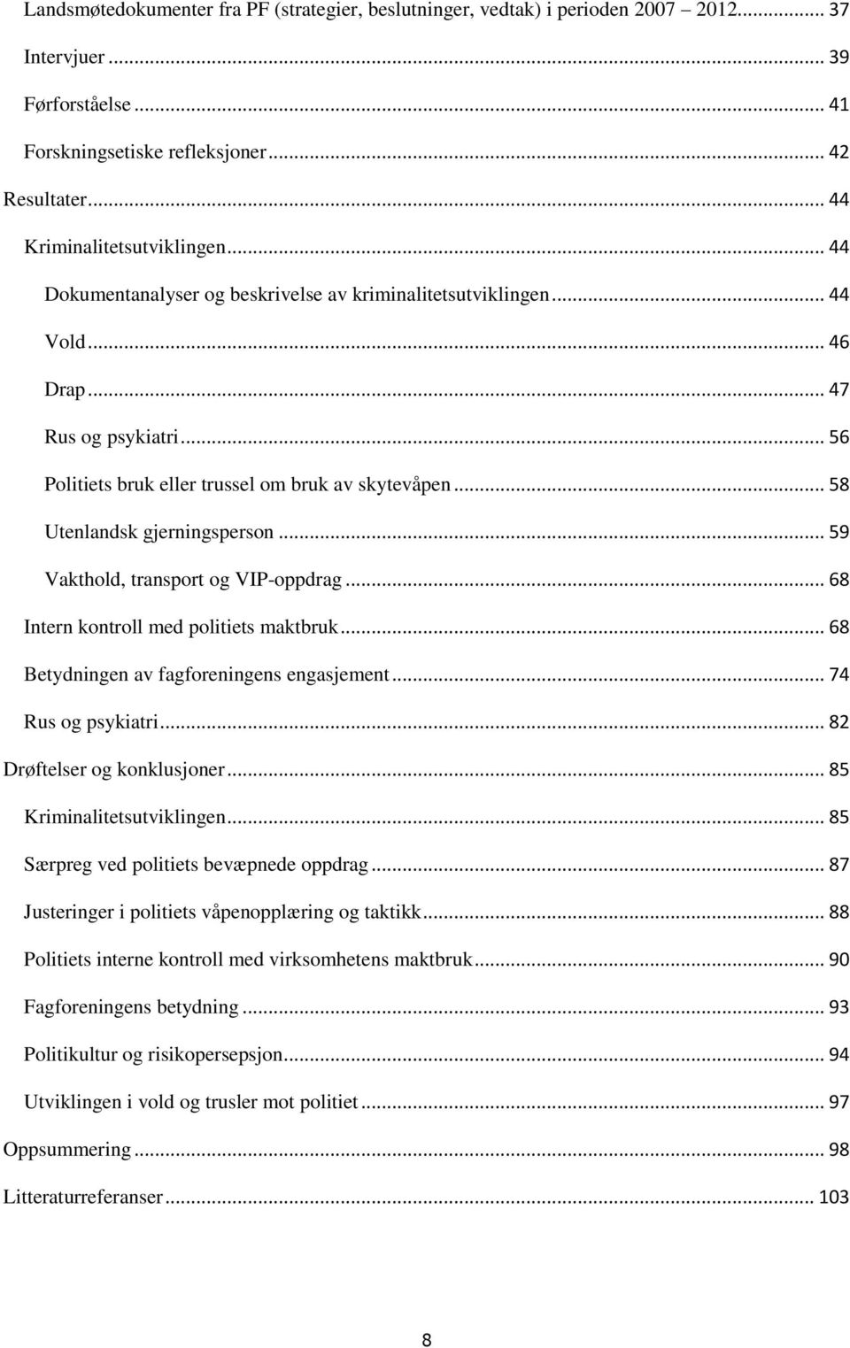 .. 58 Utenlandsk gjerningsperson... 59 Vakthold, transport og VIP-oppdrag... 68 Intern kontroll med politiets maktbruk... 68 Betydningen av fagforeningens engasjement... 74 Rus og psykiatri.