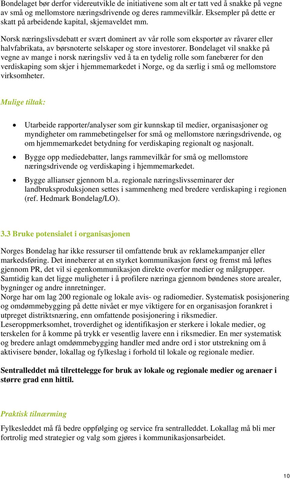 Norsk næringslivsdebatt er svært dominert av vår rolle som eksportør av råvarer eller halvfabrikata, av børsnoterte selskaper og store investorer.