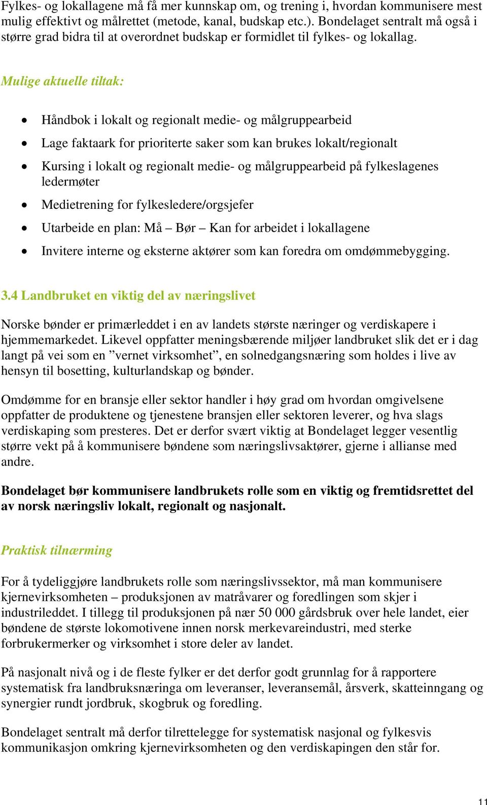 Mulige aktuelle tiltak: Håndbok i lokalt og regionalt medie- og målgruppearbeid Lage faktaark for prioriterte saker som kan brukes lokalt/regionalt Kursing i lokalt og regionalt medie- og