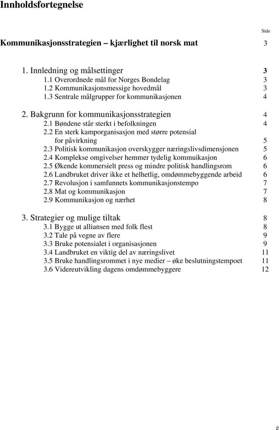 3 Politisk kommunikasjon overskygger næringslivsdimensjonen 5 2.4 Komplekse omgivelser hemmer tydelig kommuikasjon 6 2.5 Økende kommersielt press og mindre politisk handlingsrom 6 2.