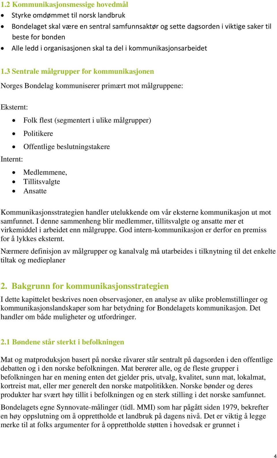 3 Sentrale målgrupper for kommunikasjonen Norges Bondelag kommuniserer primært mot målgruppene: Eksternt: Folk flest (segmentert i ulike målgrupper) Politikere Offentlige beslutningstakere Internt: