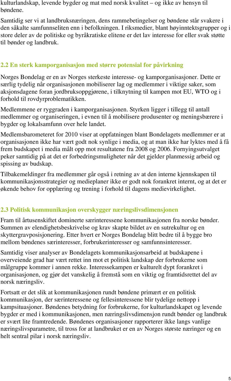 I riksmedier, blant høyinntektsgrupper og i store deler av de politiske og byråkratiske elitene er det lav interesse for eller svak støtte til bønder og landbruk. 2.