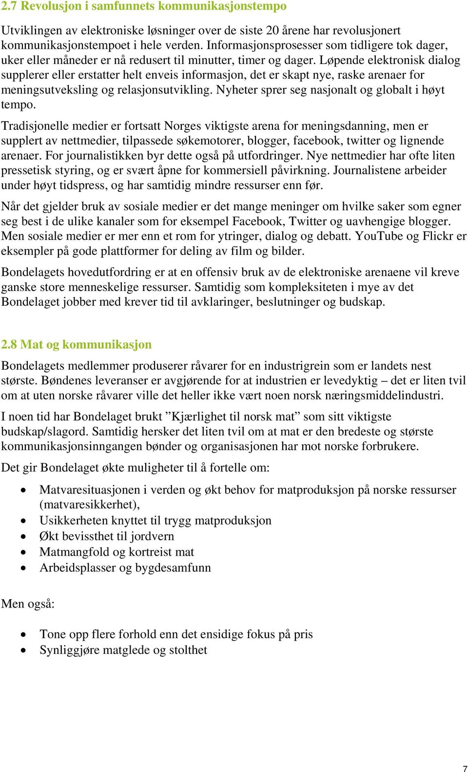 Løpende elektronisk dialog supplerer eller erstatter helt enveis informasjon, det er skapt nye, raske arenaer for meningsutveksling og relasjonsutvikling.