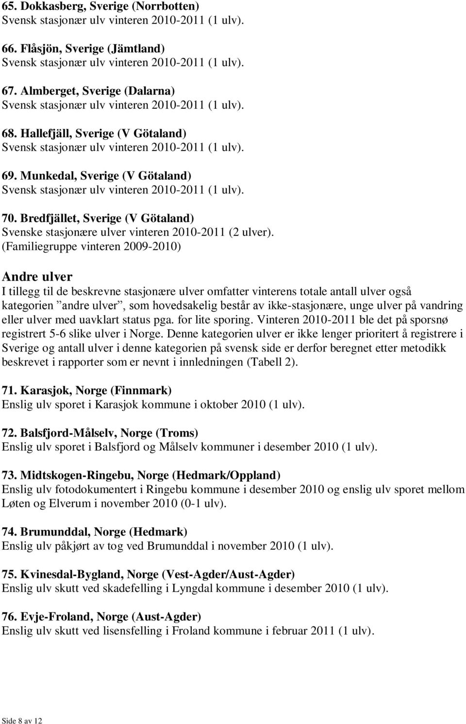 Munkedal, Sverige (V Götaland) Svensk stasjonær ulv vinteren 2010-2011 (1 ulv). 70. Bredfjället, Sverige (V Götaland) Svenske stasjonære ulver vinteren 2010-2011 (2 ulver).